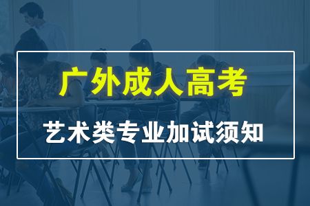 广外成人高考艺术类专业加试须知